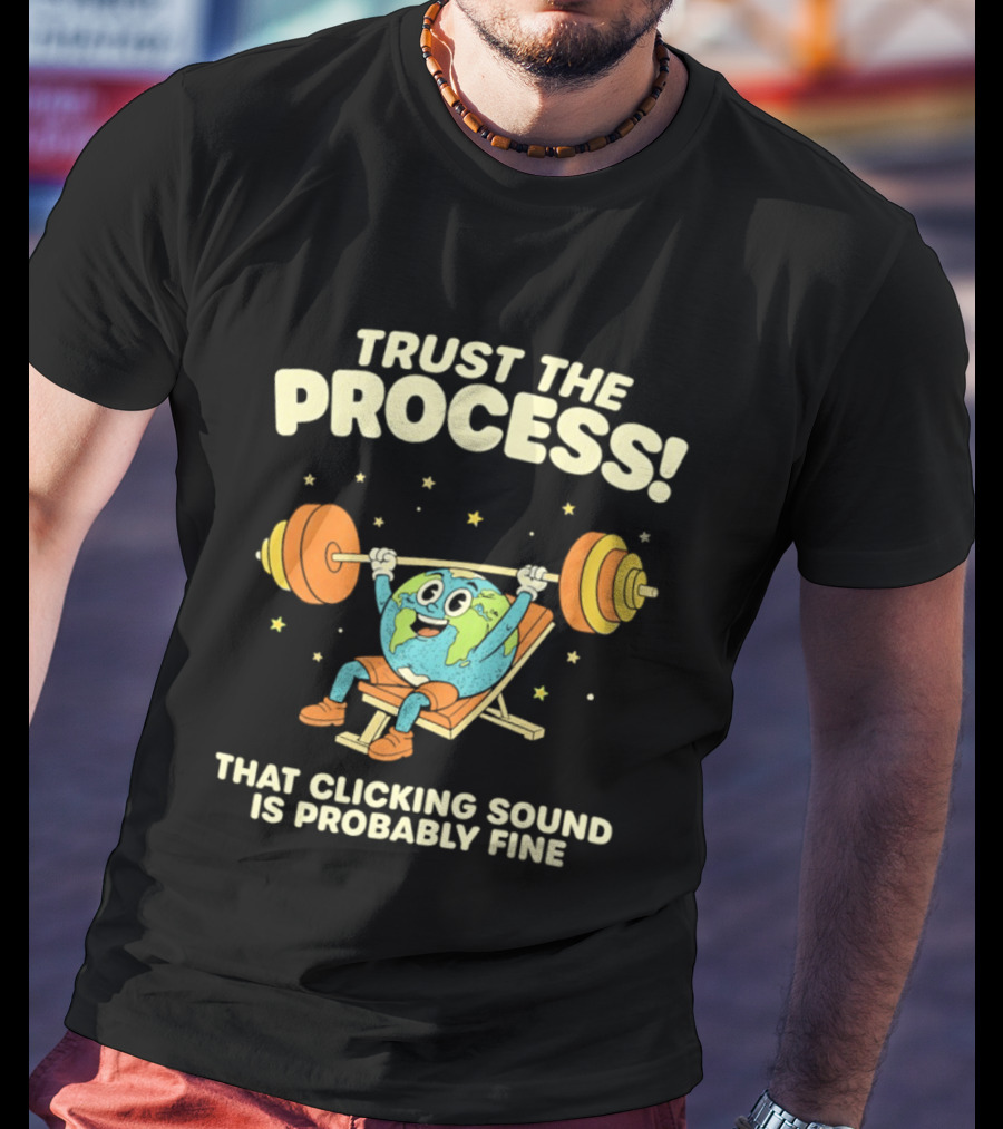 Trust The Process Earth Weightlifting Humor That Clicking Sound Is Probably Fine T-Shirt