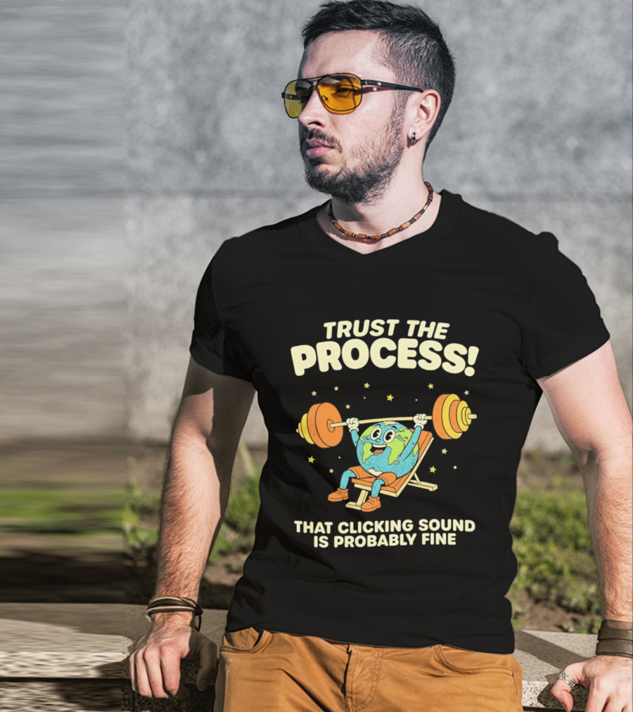 Trust The Process Earth Weightlifting Humor That Clicking Sound Is Probably Fine T-Shirt