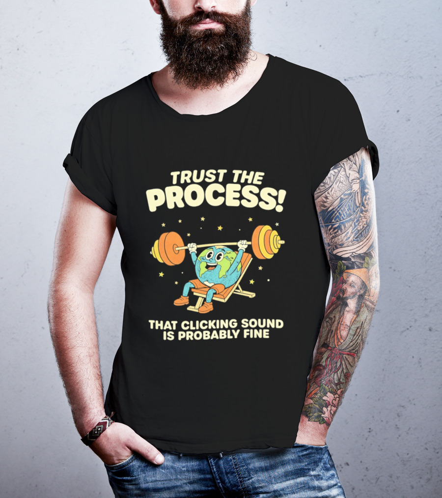 Trust The Process Earth Weightlifting Humor That Clicking Sound Is Probably Fine T-Shirt
