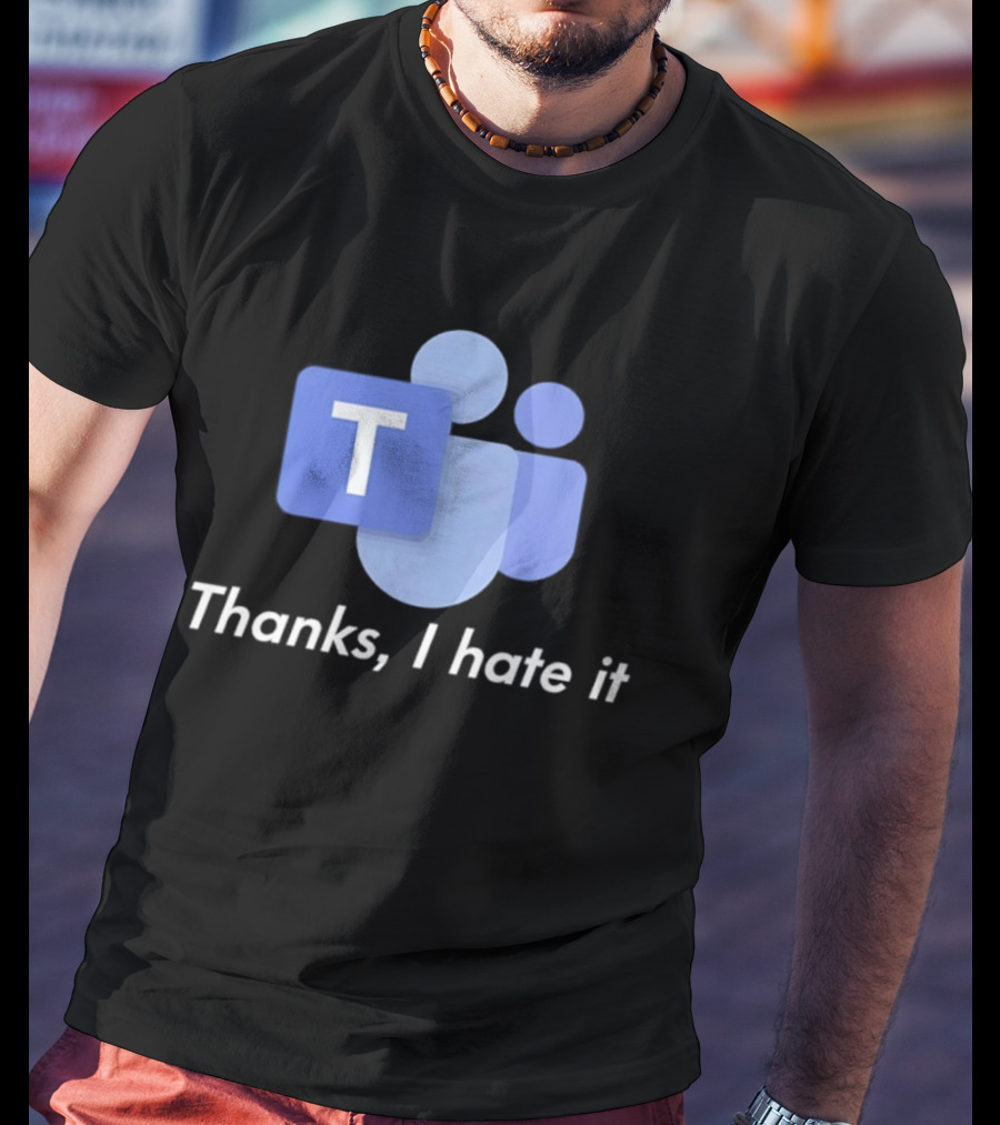 Team Thanks I Hate It Microsoft Teams Meme T-Shirt