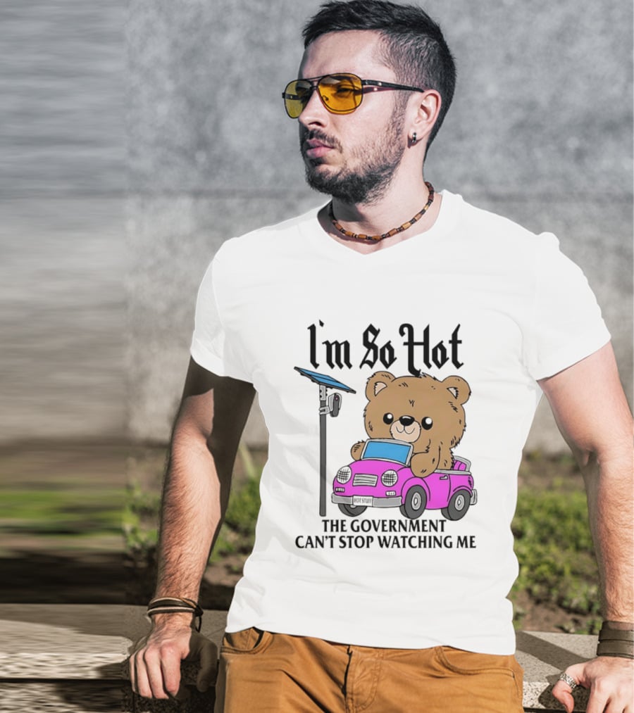 I'm So Hot Bear In Pink Car The Government Can't Stop Ing Me T-Shirt