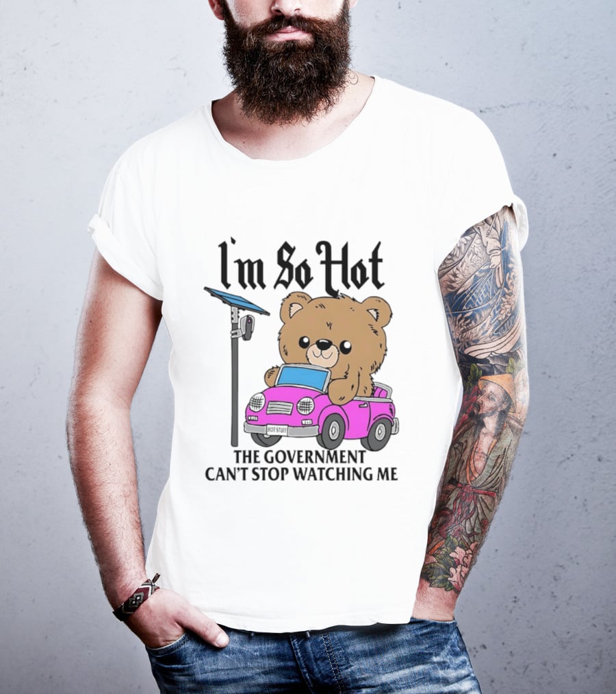 I'm So Hot Bear In Pink Car The Government Can't Stop Ing Me T-Shirt