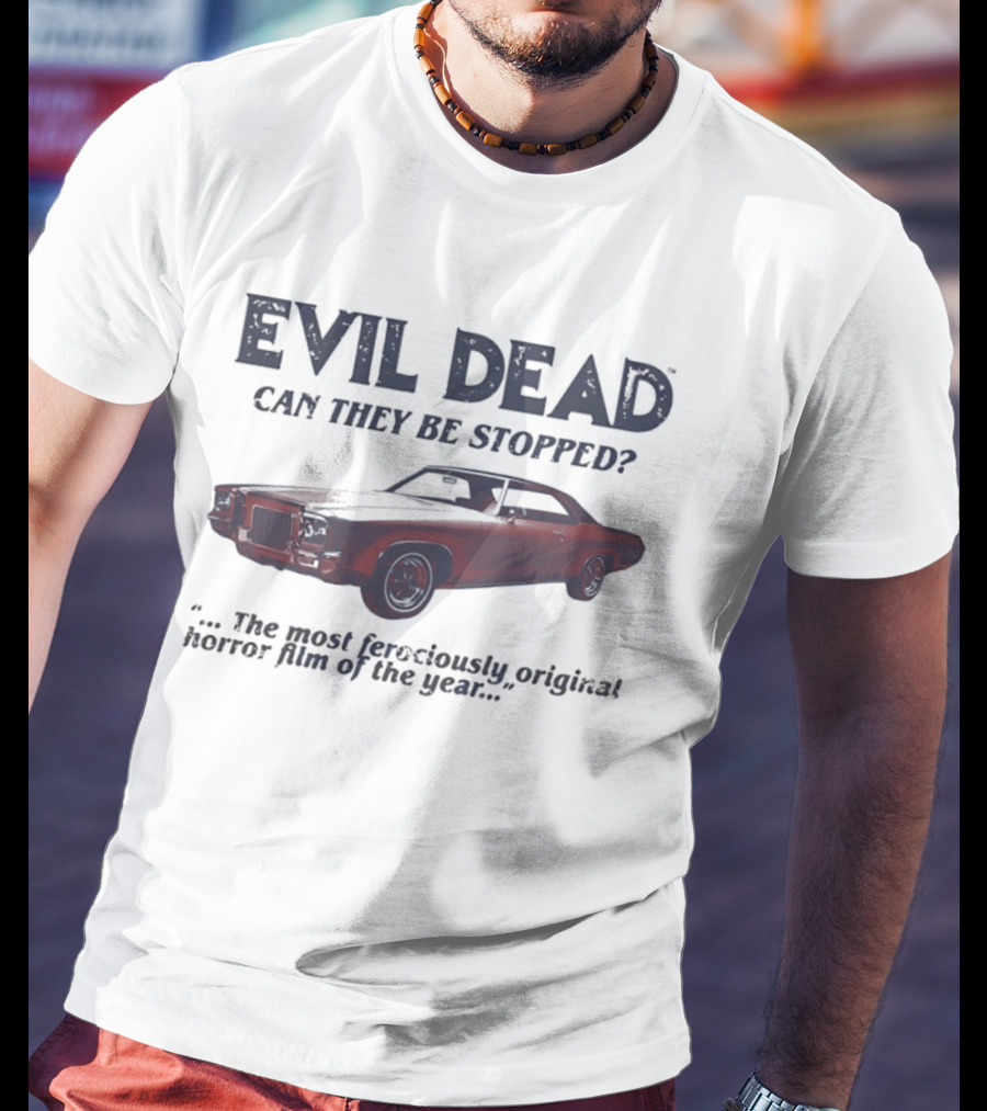 Evil Dead Can They Be Stopped Most Ferociously Original Horror Film Of The Year T-Shirt