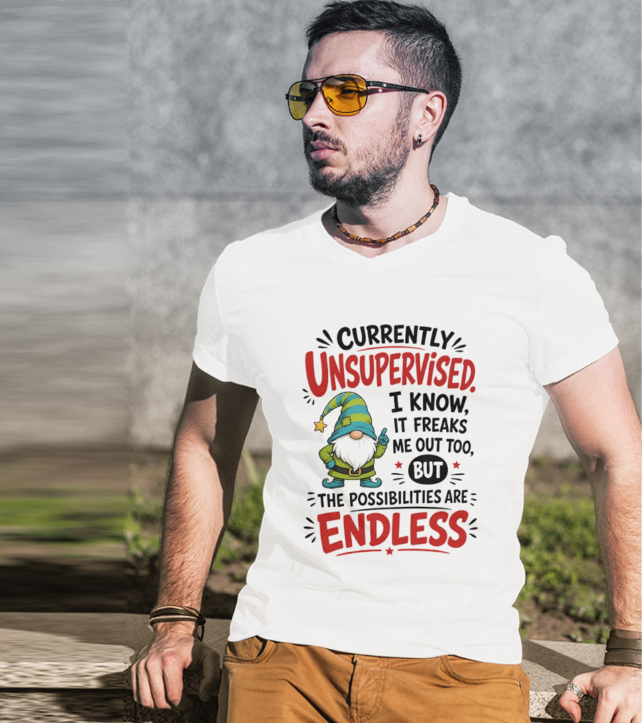 Currently Unsupervised Gnome I Know It Freaks Me Out Too The Possibilities Are Endless T-Shirt