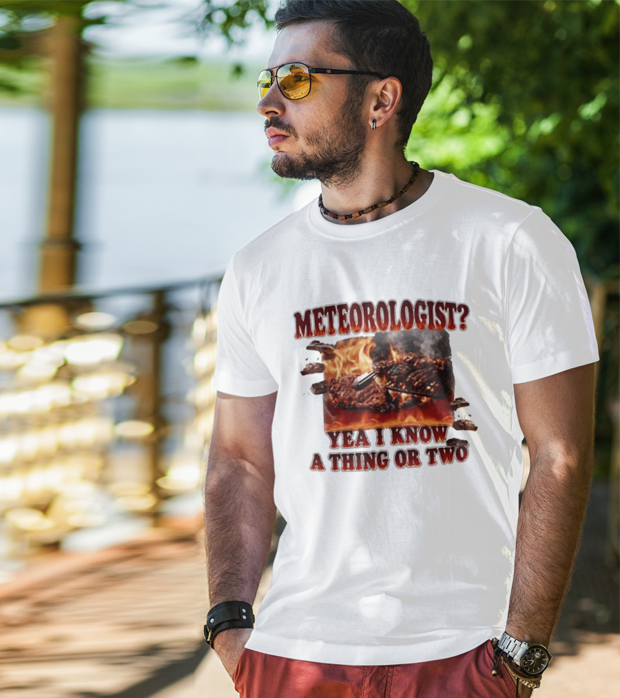Meteorologist Yea I Know A Thing Or Two BBQ Grilling Steak Fire Humor T-Shirt