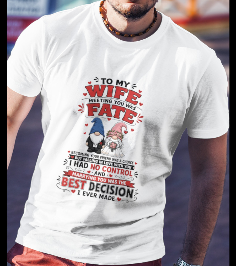 To My Wife Meeting You Was Fate Gnomes Best Decision I Ever Made T-Shirt