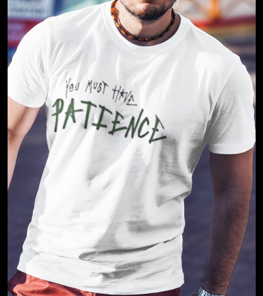 You Must Have Patience Text Design Inspirational Message T-Shirt