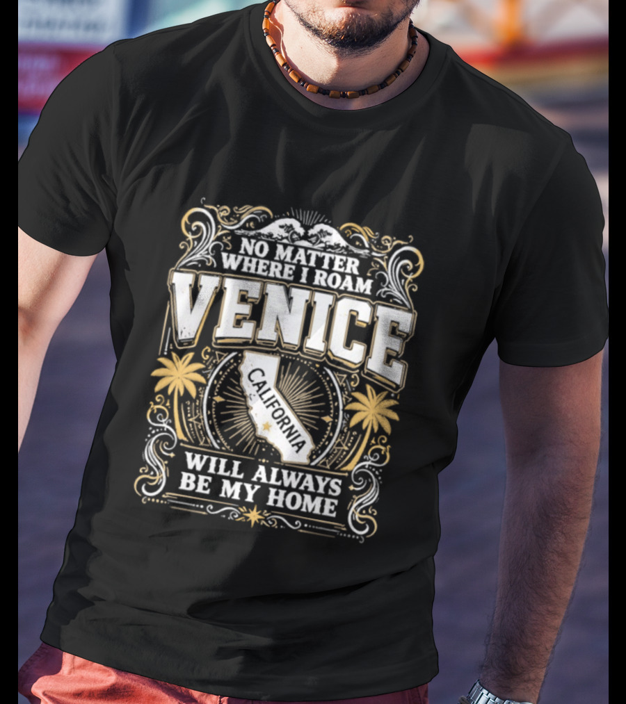 No Matter Where I Roam Venice California Will Always Be My Home Vintage Palm Trees And California Map T-Shirt