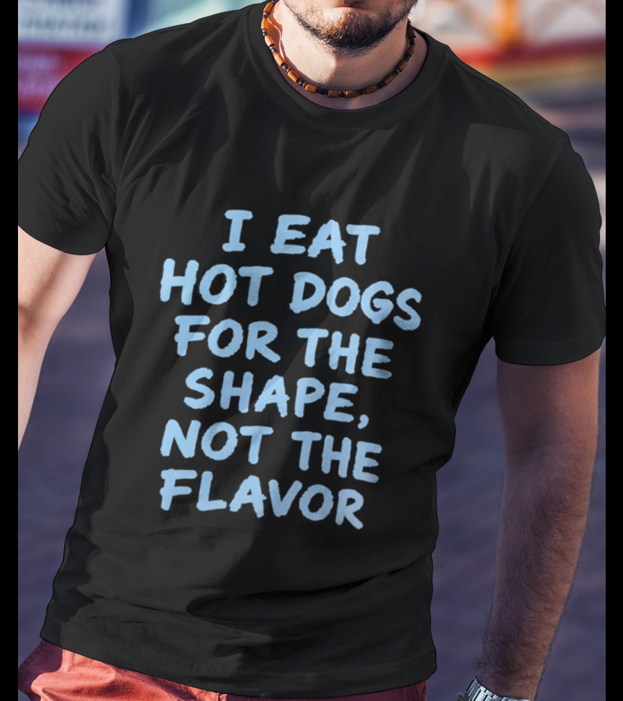 I Eat Hot Dogs For The Shape Not The Flavor Fun T-Shirt