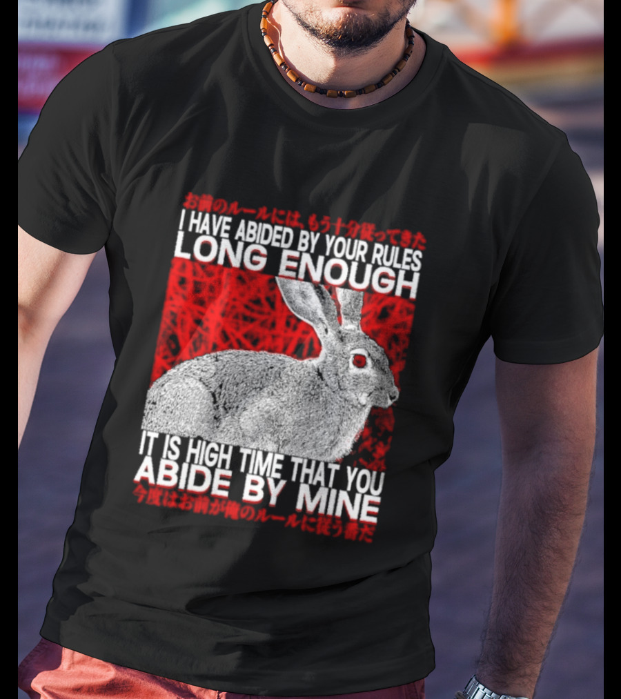 I Have Abided By Your Rules Long Enough Rabbit Now You Abide By Mine T-Shirt