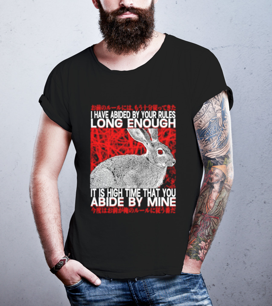 I Have Abided By Your Rules Long Enough Rabbit Now You Abide By Mine T-Shirt