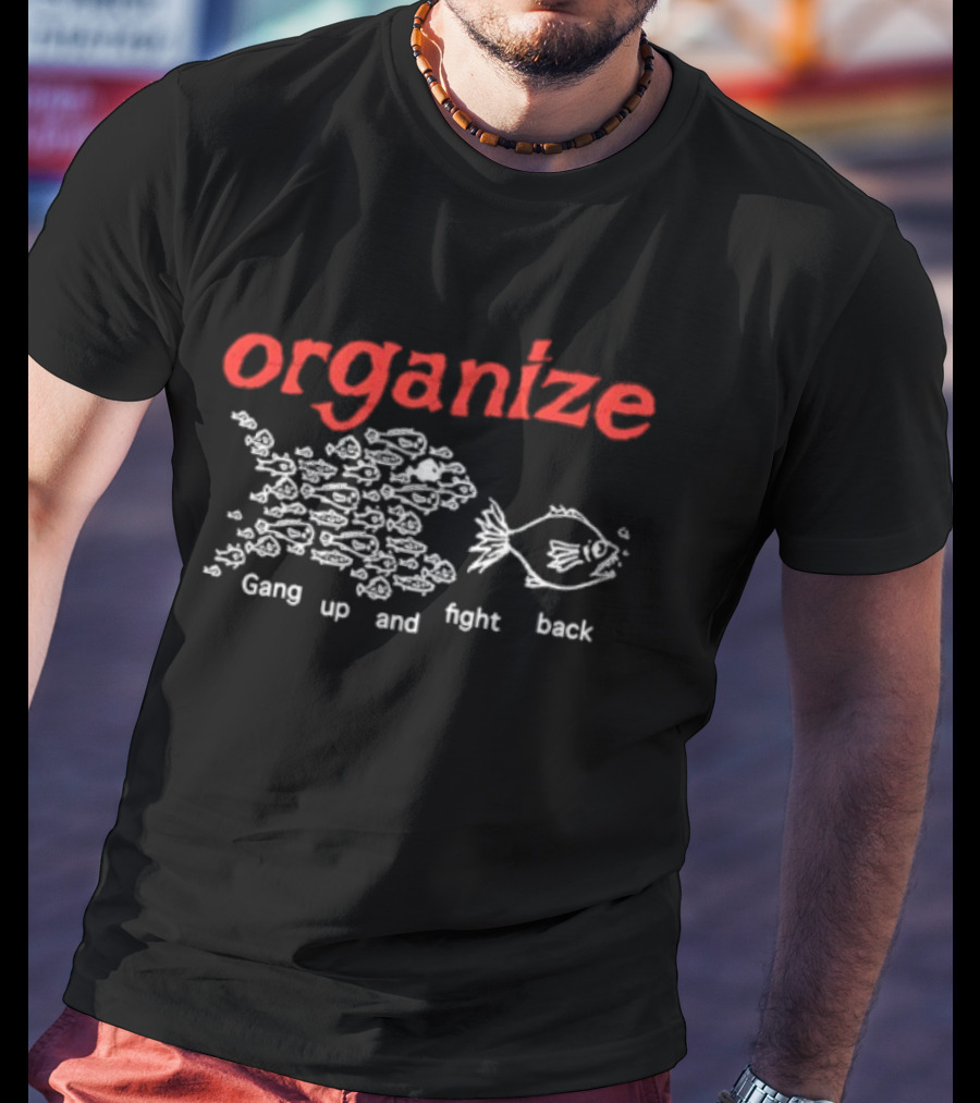 Organize Gang Up And Fight Back Fish Activism T-Shirt