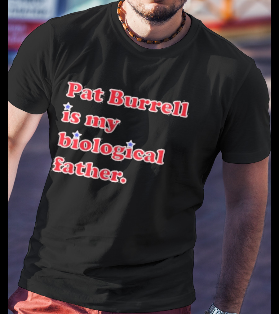 Pat Burrell Is My Biological Father T-Shirt