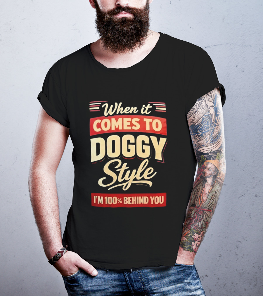 When It Comes To Doggy Style I'm 100% Behind You T-Shirt