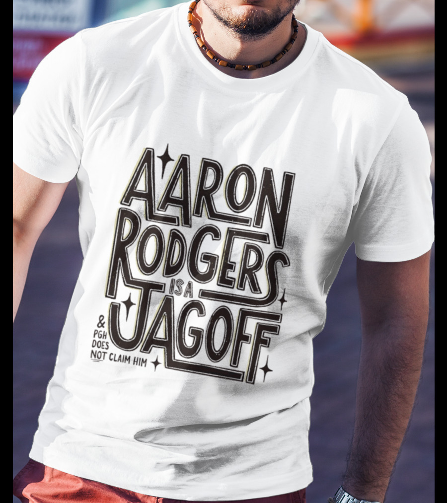 Aaron Rodgers Is A Jagoff And PGH Does Not Claim Him T-Shirt