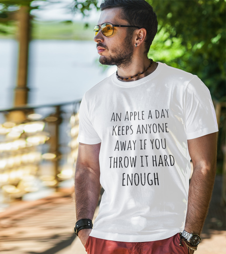 An Apple A Day Keeps Anyone Away If You Throw It Hard Enough T-Shirt