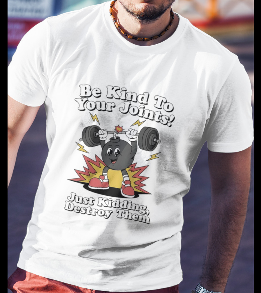 Be Kind To Your Joints Just Kidding Destroy Them Weightlifting Bomb T-Shirt