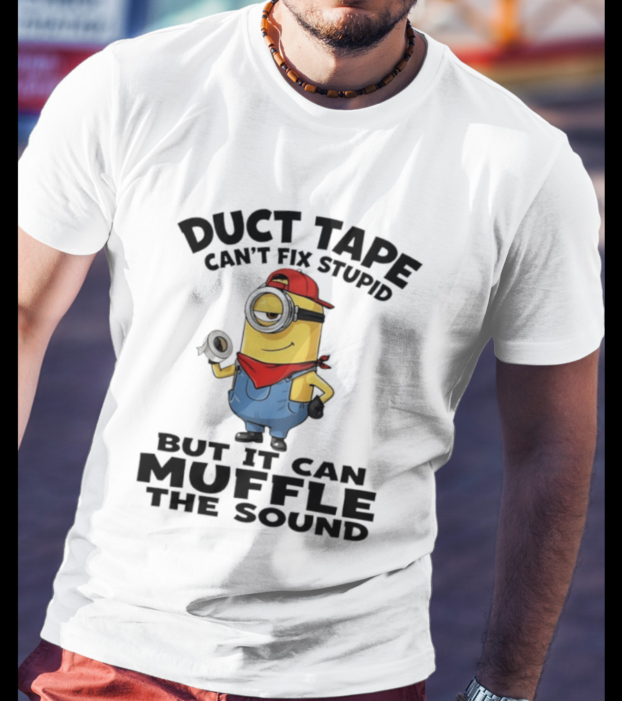 Duct Tape Can't Fix Stupid Minions Muffle The Sound T-Shirt