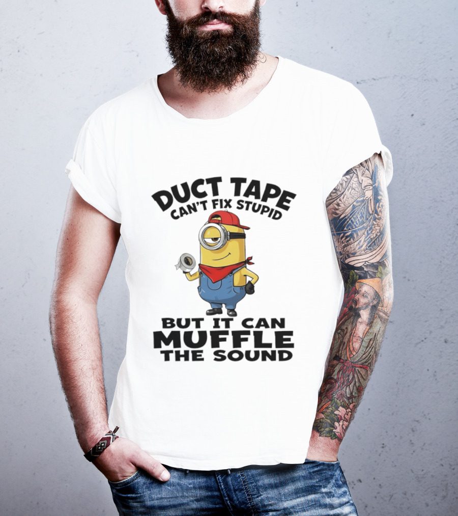 Duct Tape Can't Fix Stupid Minions Muffle The Sound T-Shirt