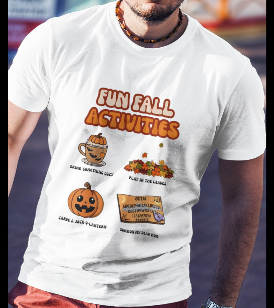 Fun Fall Activities Halloween Drink Something Cozy Ouija Board Carve A Jack O Lantern Play In The Leaves T-Shirt