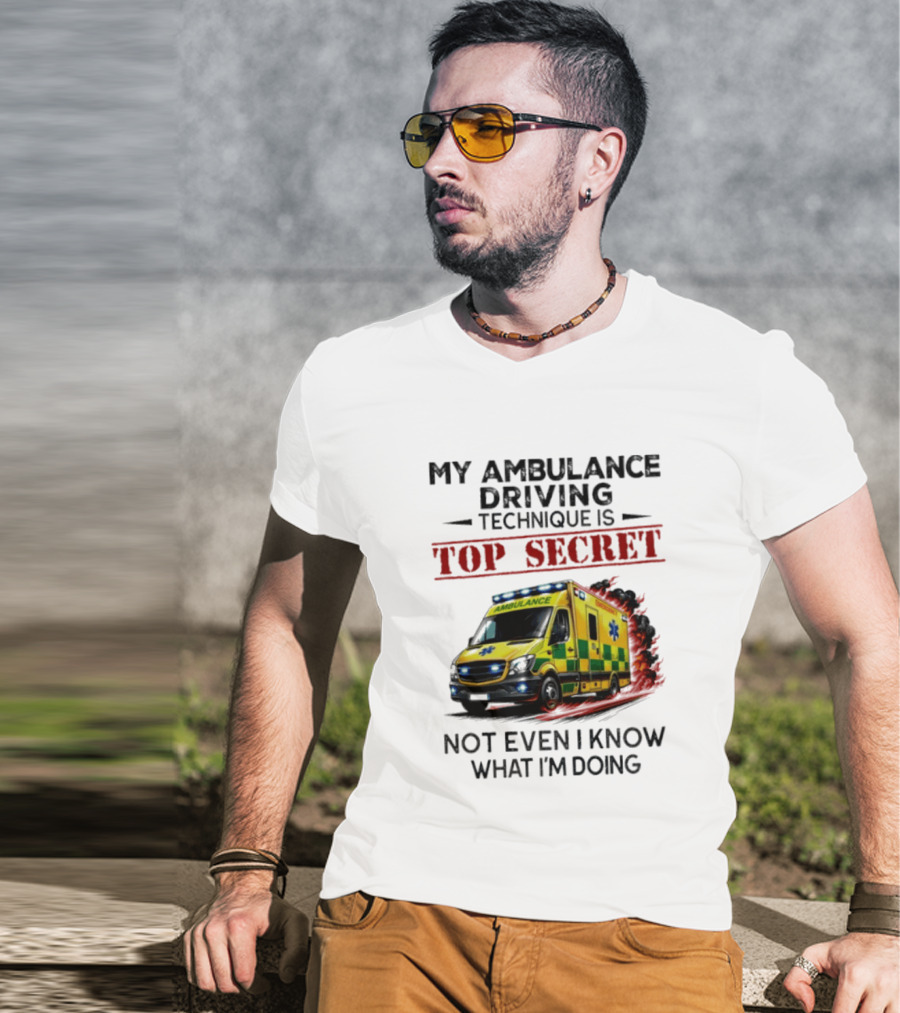 My Ambulance Driving Technique Is Top Secret Not Even I Know What I'm Doing Humor T-Shirt