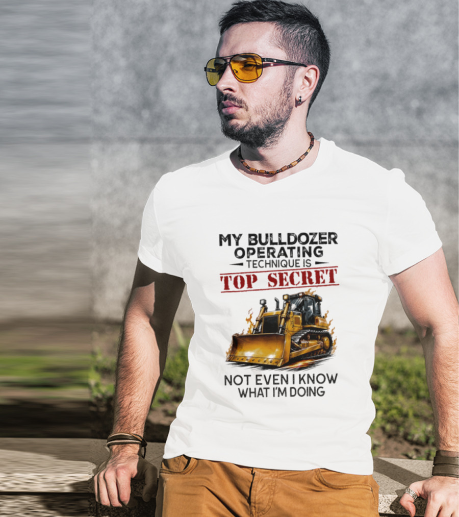 My Bulldozer Operating Technique Is Top Secret Not Even I Know What I'm Doing Bulldozer T-Shirt