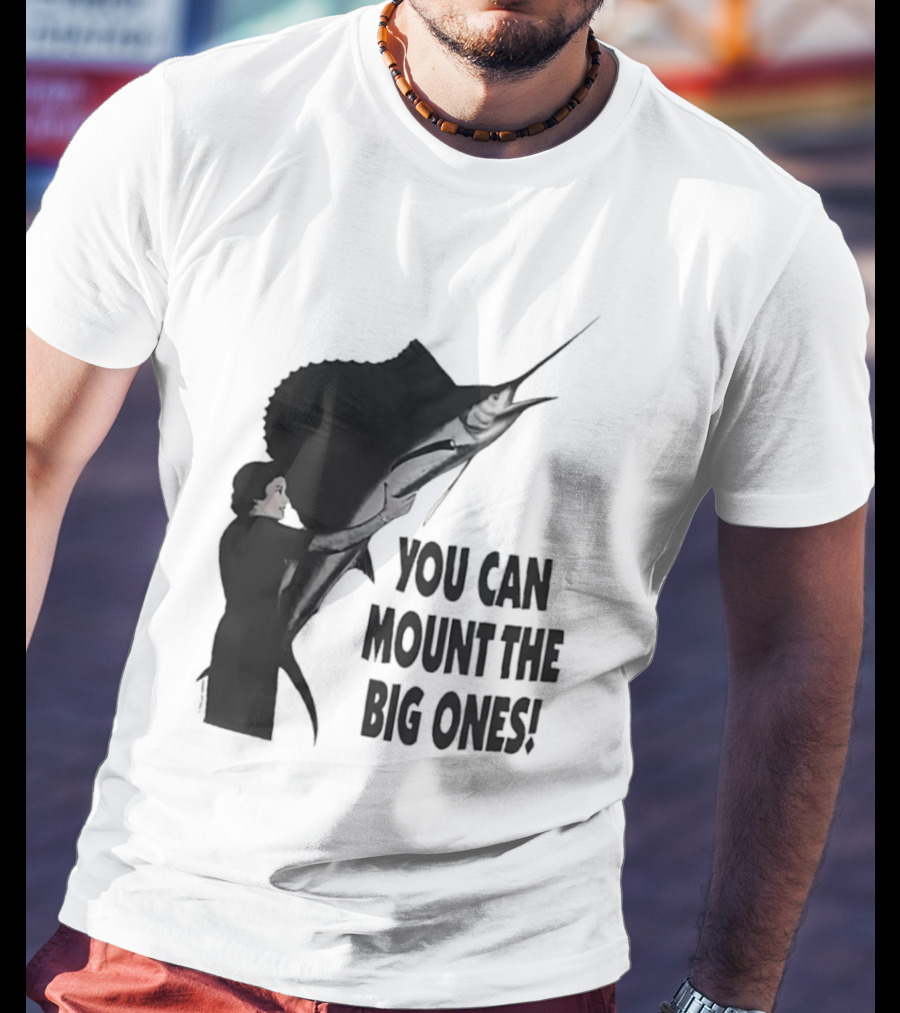 You Can Mount The Big Ones Swordfish T-Shirt