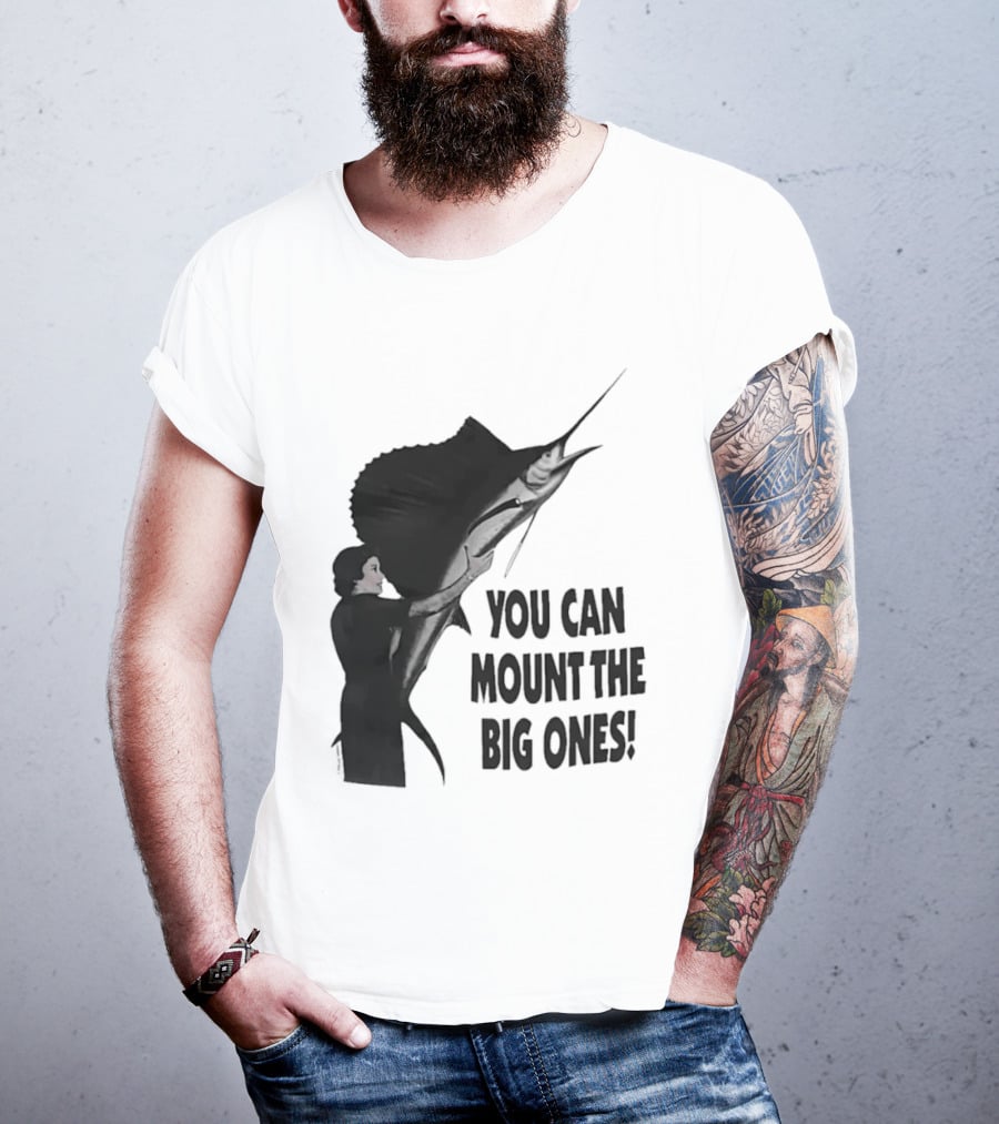 You Can Mount The Big Ones Swordfish T-Shirt