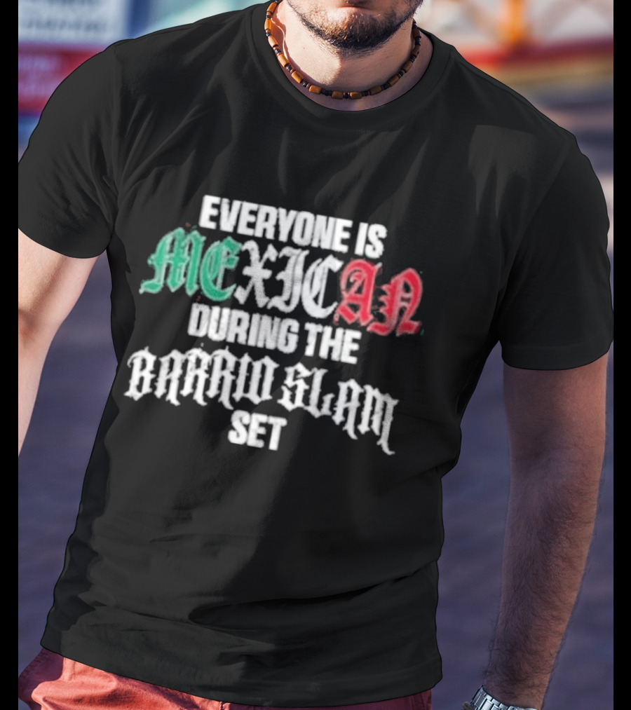 Everyone Is Mexican During The Barrio Slam Set T-Shirt