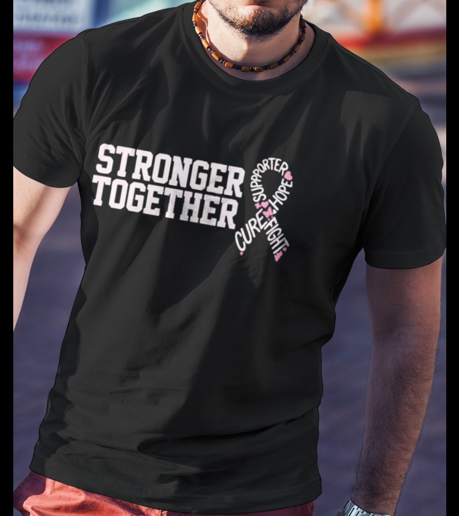 Stronger Together Breast Cancer Awareness Supporter Cure Fight Hope T-Shirt