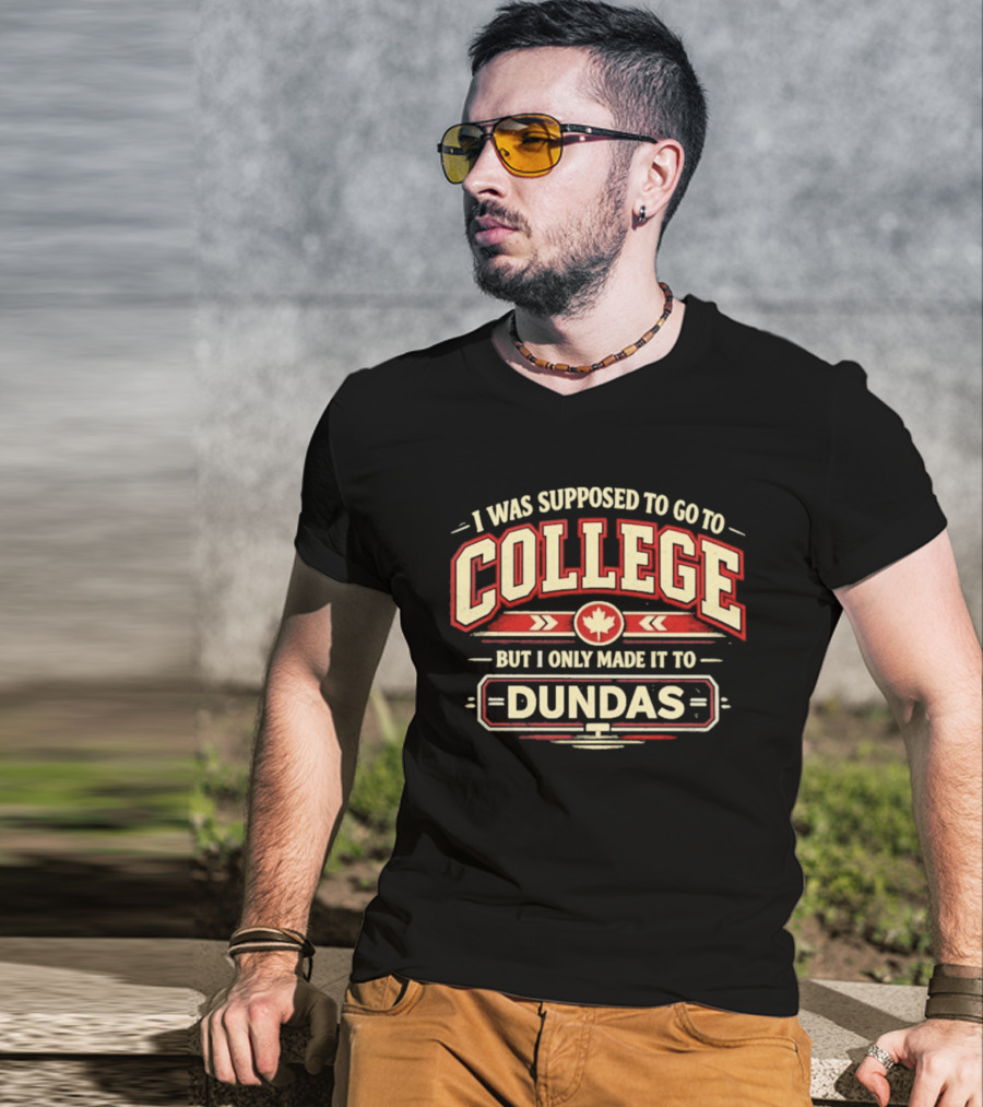 I Was Supposed To Go To College But I Only Made It To Dundas Maple Leaf T-Shirt