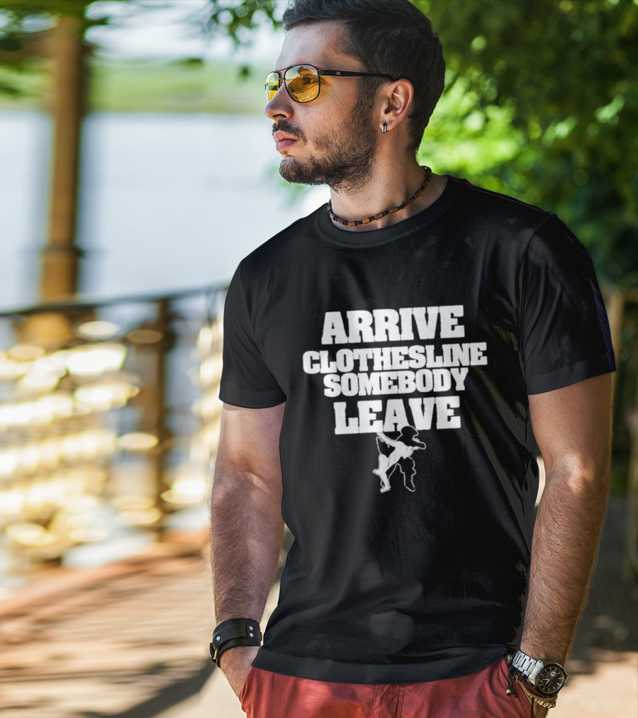 Arrive Clothesline Somebody Leave Wrestling Move T-Shirt
