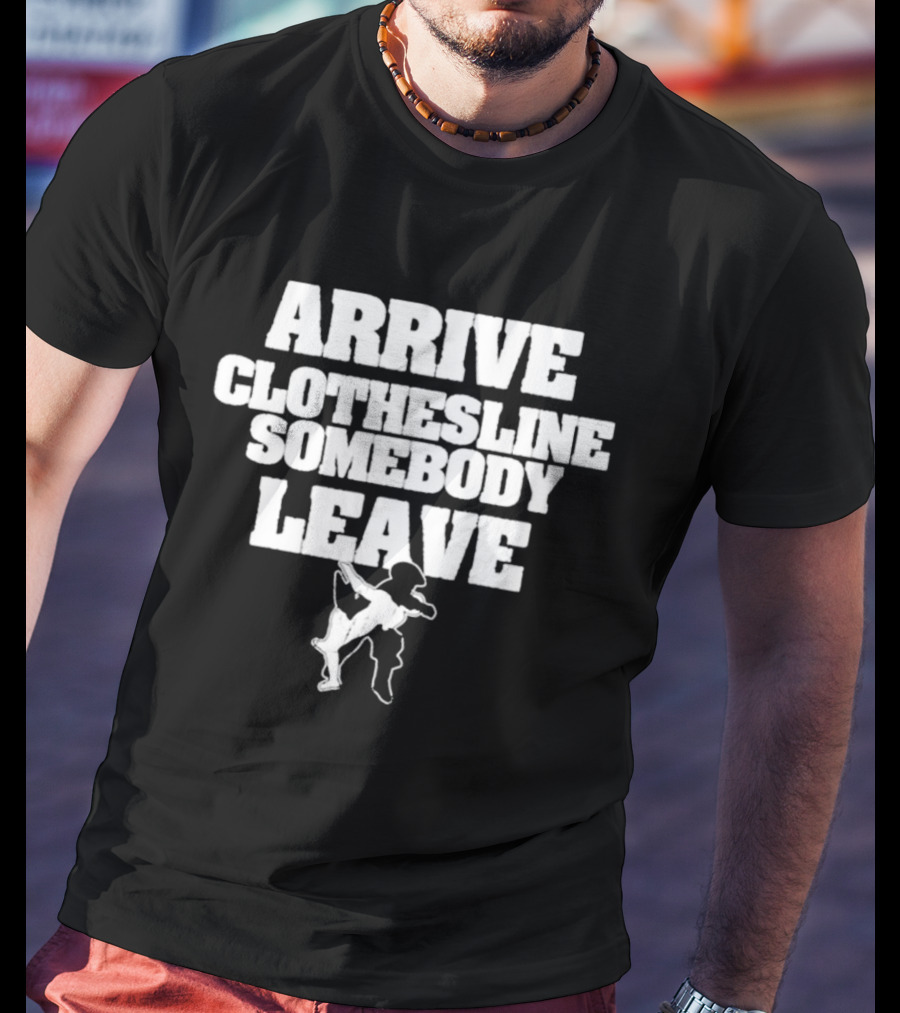 Arrive Clothesline Somebody Leave Wrestling Move T-Shirt