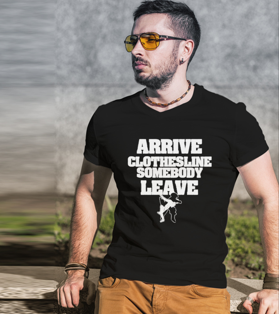 Arrive Clothesline Somebody Leave Wrestling Move T-Shirt