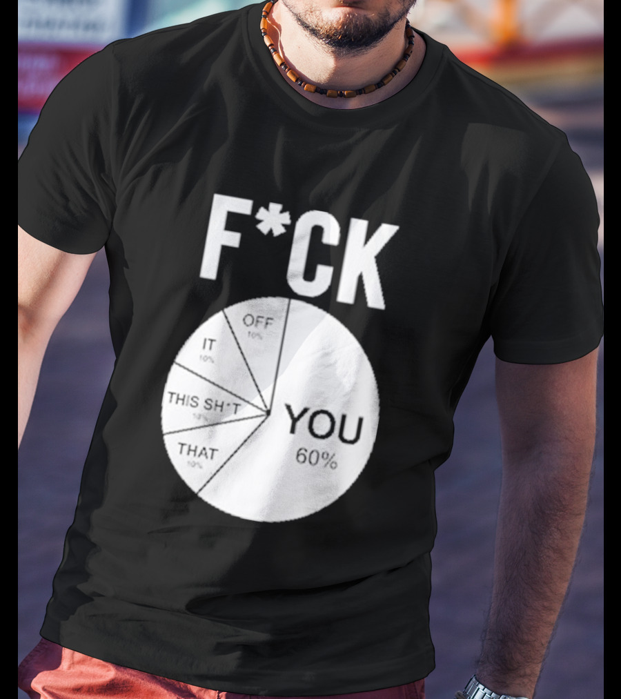 F*CK You Pie Chart 60 Percent T-Shirt