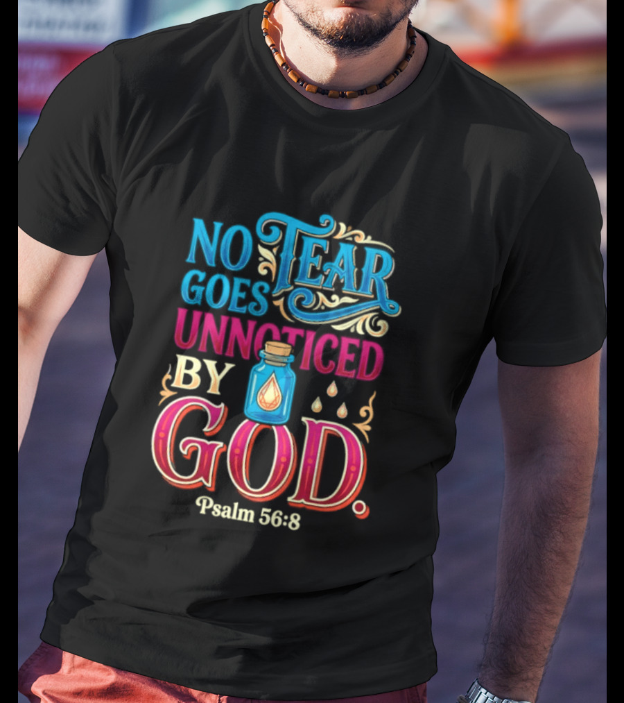 No Tear Goes Unnoticed By God Psalm 56 8 Inspirational Scripture With Tears In Bottle T-Shirt