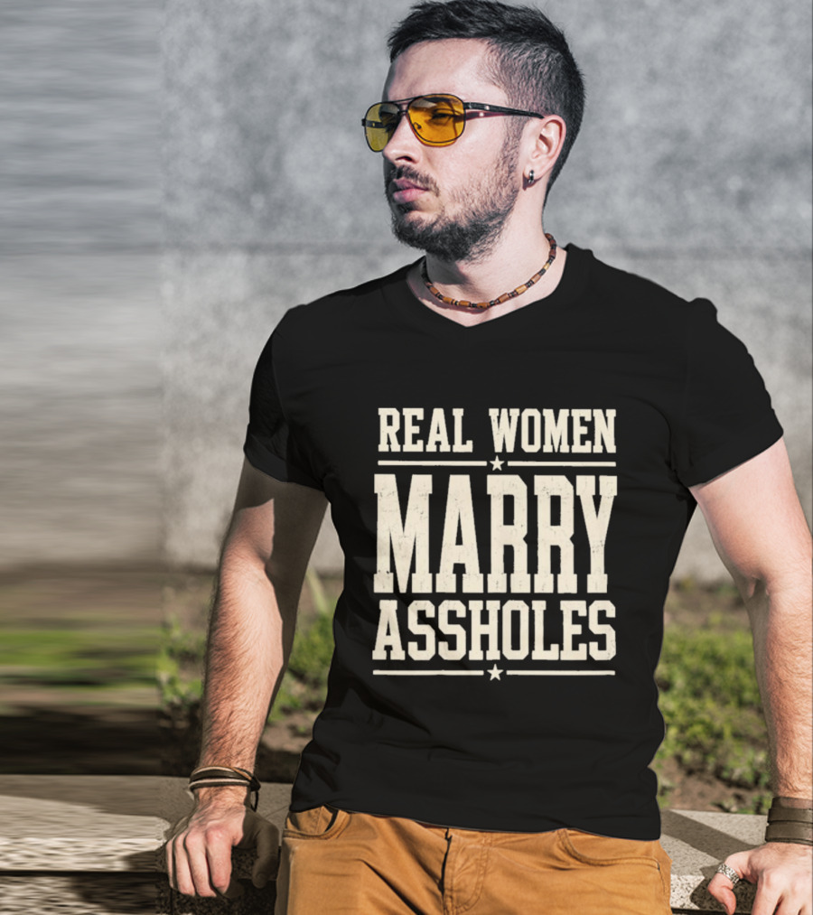 Real Women Marry Assholes T-Shirt