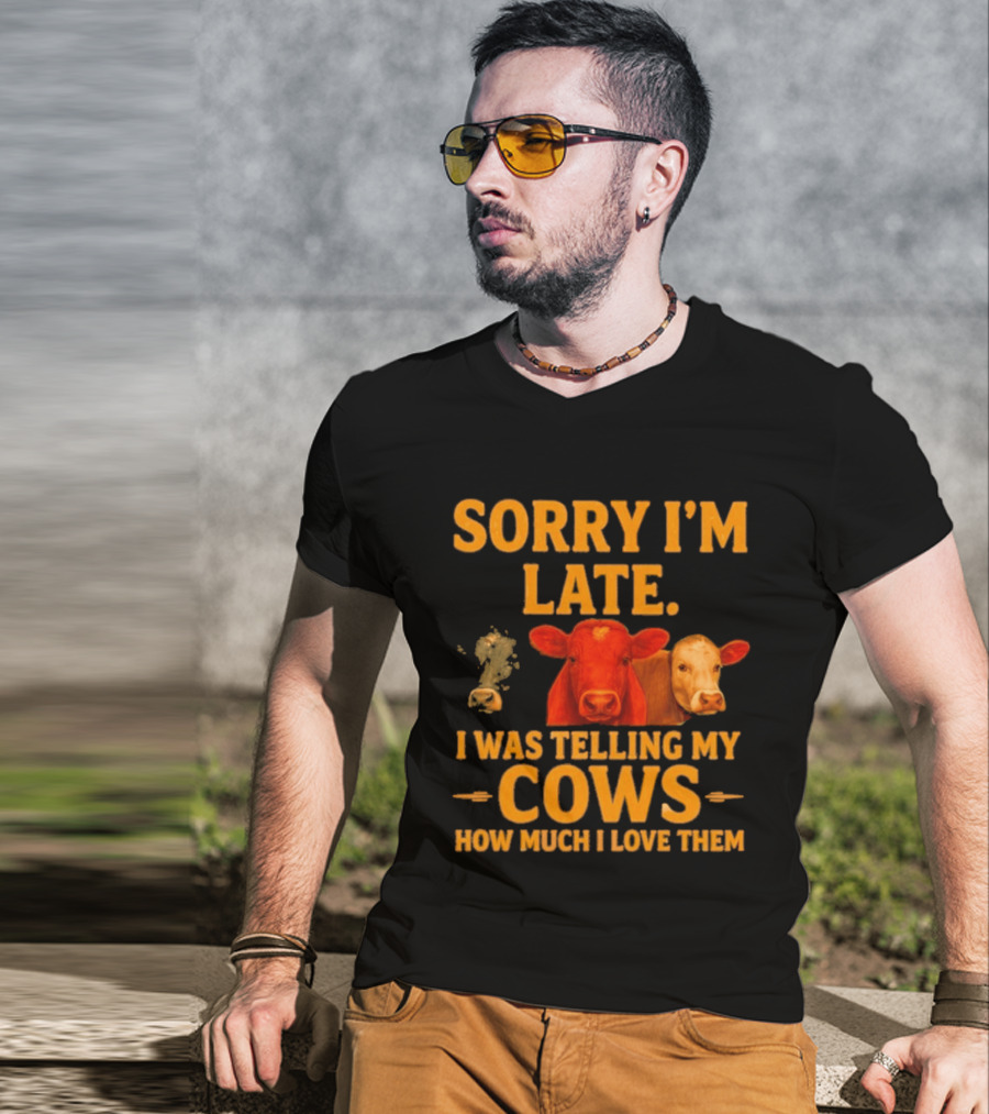 Sorry I'm Late I Was Telling My Cows How Much I Love Them T-Shirt