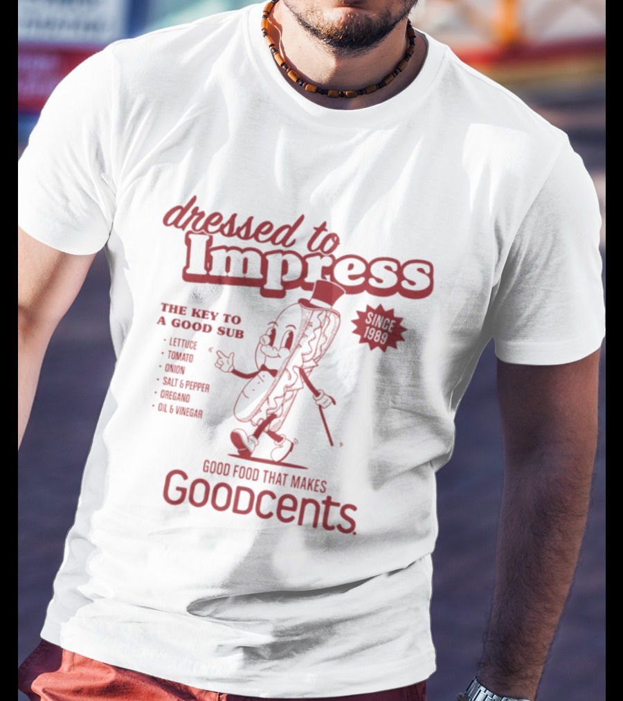 Dressed To Impress Since 1989 The Key To A Good Sub Goodcents Good Food That Makes Goodcents T-Shirt