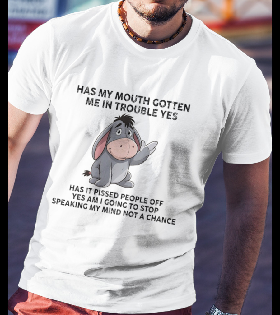 Eeyore Has My Mouth Gotten Me In Trouble Yes Am I Going To Stop Speaking My Mind Not A Chance T-Shirt