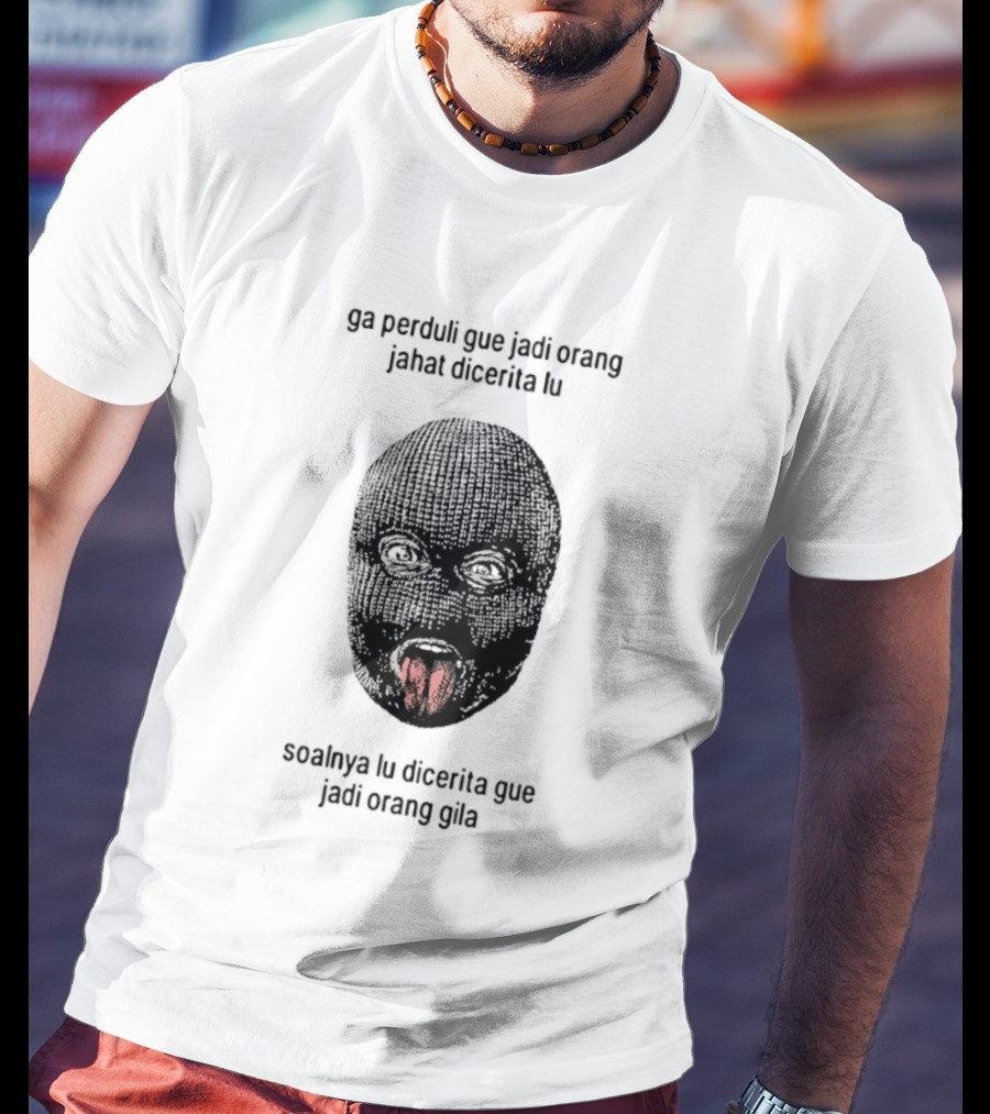 Ga Perduli Gue Jadi Orang Jahat Dicerita Lu Soalnya Lu Dicerita Gue Jadi Orang Gila Masked Face Tongue Out T-Shirt