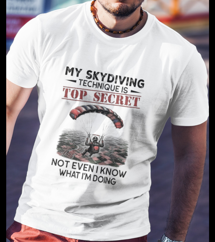 My Skydiving Technique Is Top Secret Not Even I Know What I'm Doing Parachute T-Shirt