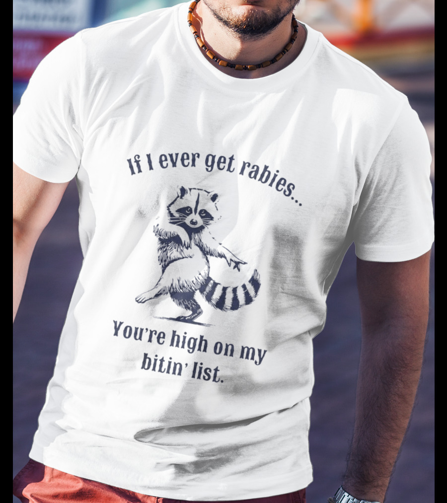 If I Ever Get Rabies You're High On My Bitin' List Raccoon T-Shirt