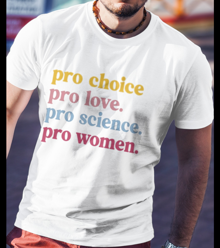Pro Choice Pro Love Pro Science Pro Women Positive Message T-Shirt