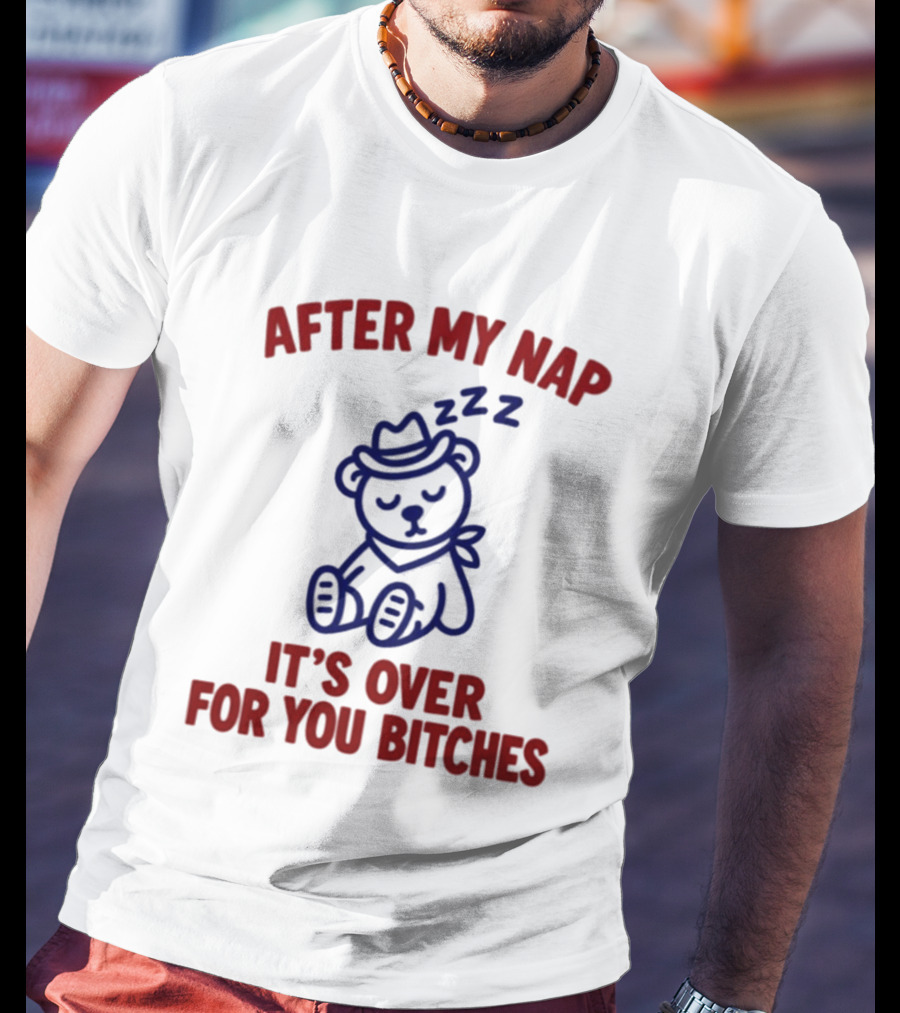 After My Nap It's Over For You Bitches Sleepy Cowboy Bear T-Shirt