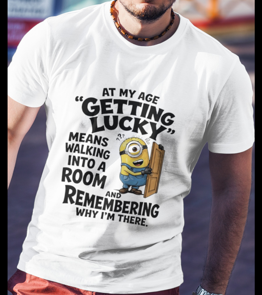 At My Age Getting Lucky Minion Remembering Walking Into A Room T-Shirt
