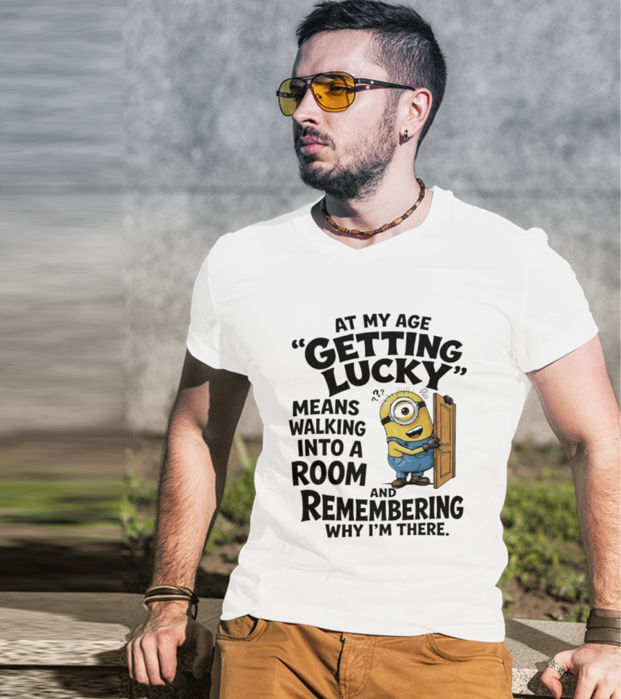 At My Age Getting Lucky Minion Remembering Walking Into A Room T-Shirt