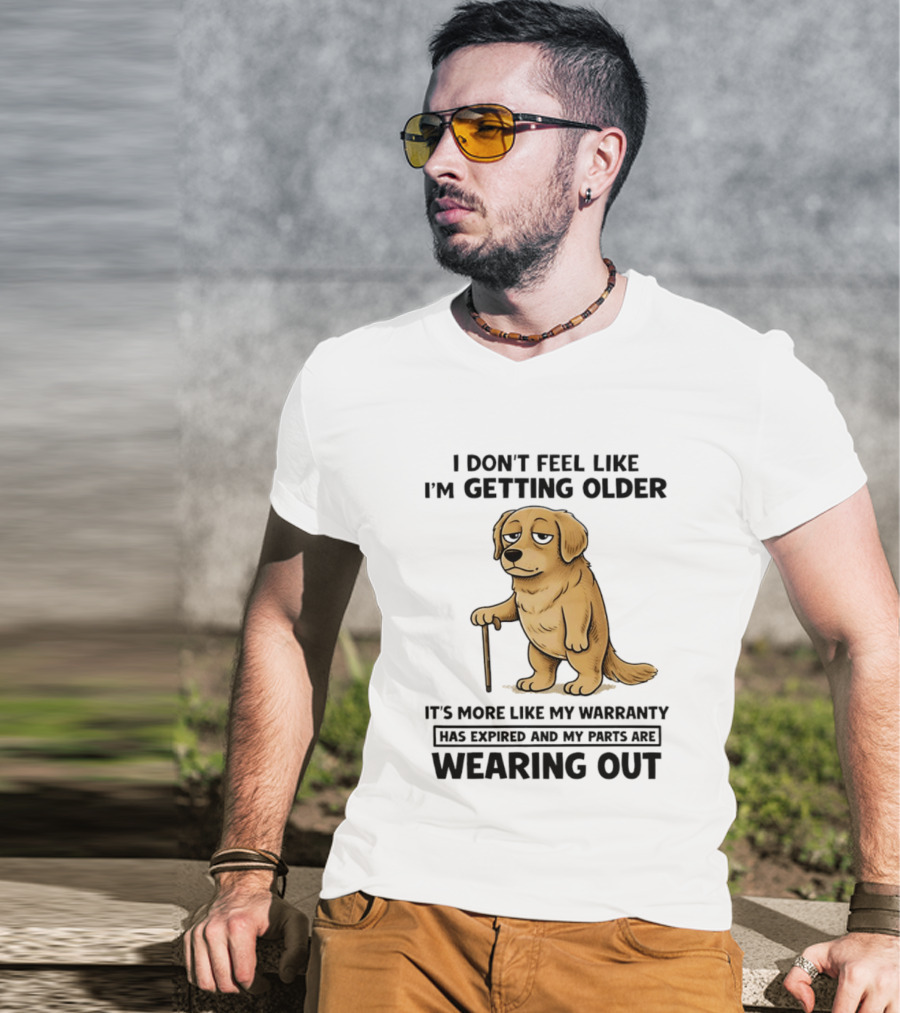 I Don't Feel Like I'm Getting Older Golden Retriever Warranty Expired Wearing Out T-Shirt