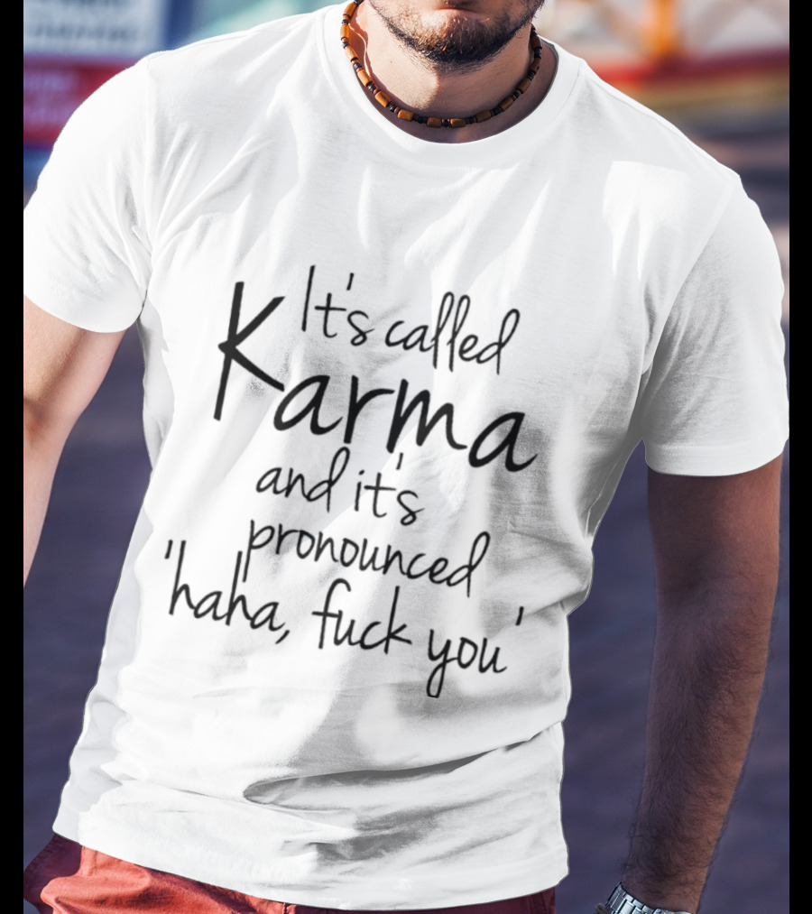 It's Called Karma And It's Pronounced Haha Fuck You Karma T-Shirt