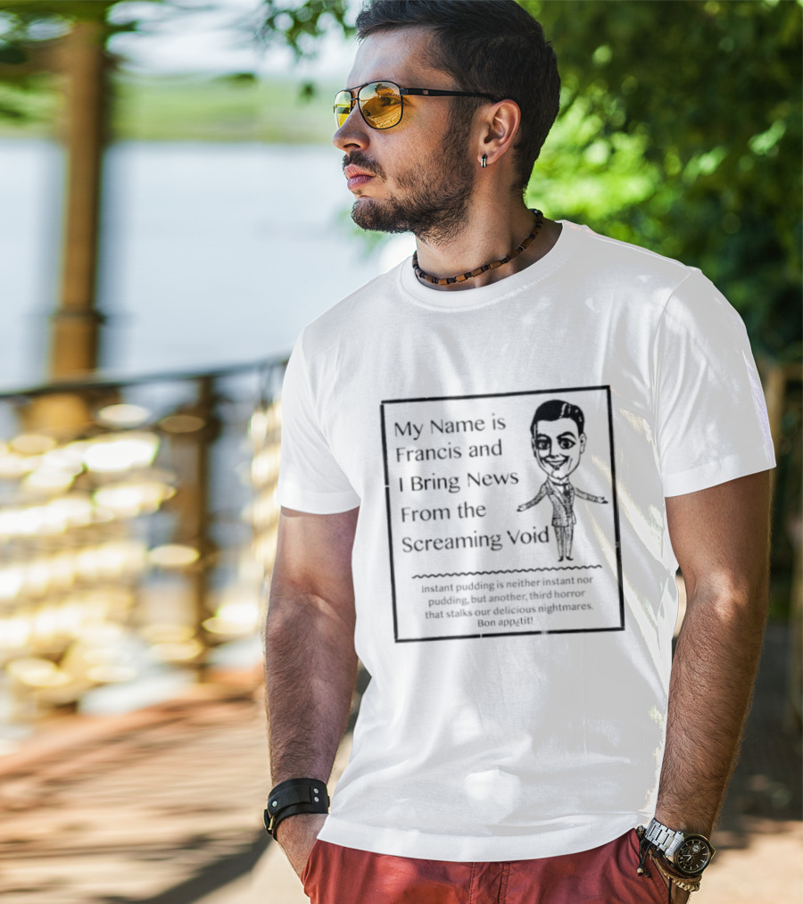 My Name Is Francis And I Bring News From The Screaming Void Iconic Figure T-Shirt